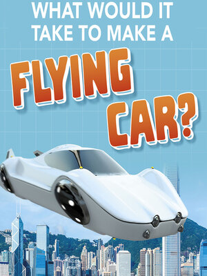 cover image of What Would It Take to Make a Flying Car?